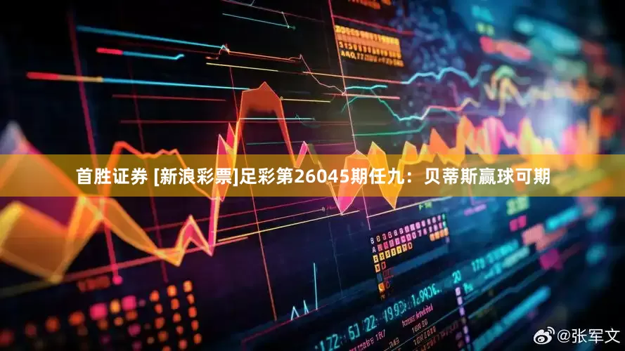 首胜证券 [新浪彩票]足彩第26045期任九：贝蒂斯赢球可期
